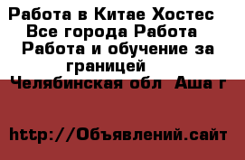 Работа в Китае Хостес - Все города Работа » Работа и обучение за границей   . Челябинская обл.,Аша г.